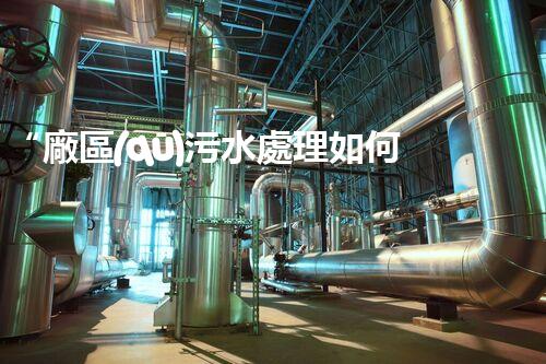 “廠區(qū)污水處理如何處理？綠色高效新篇章！”